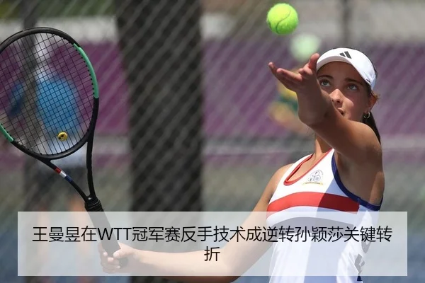 王曼昱在WTT冠军赛反手技术成逆转孙颖莎关键转折